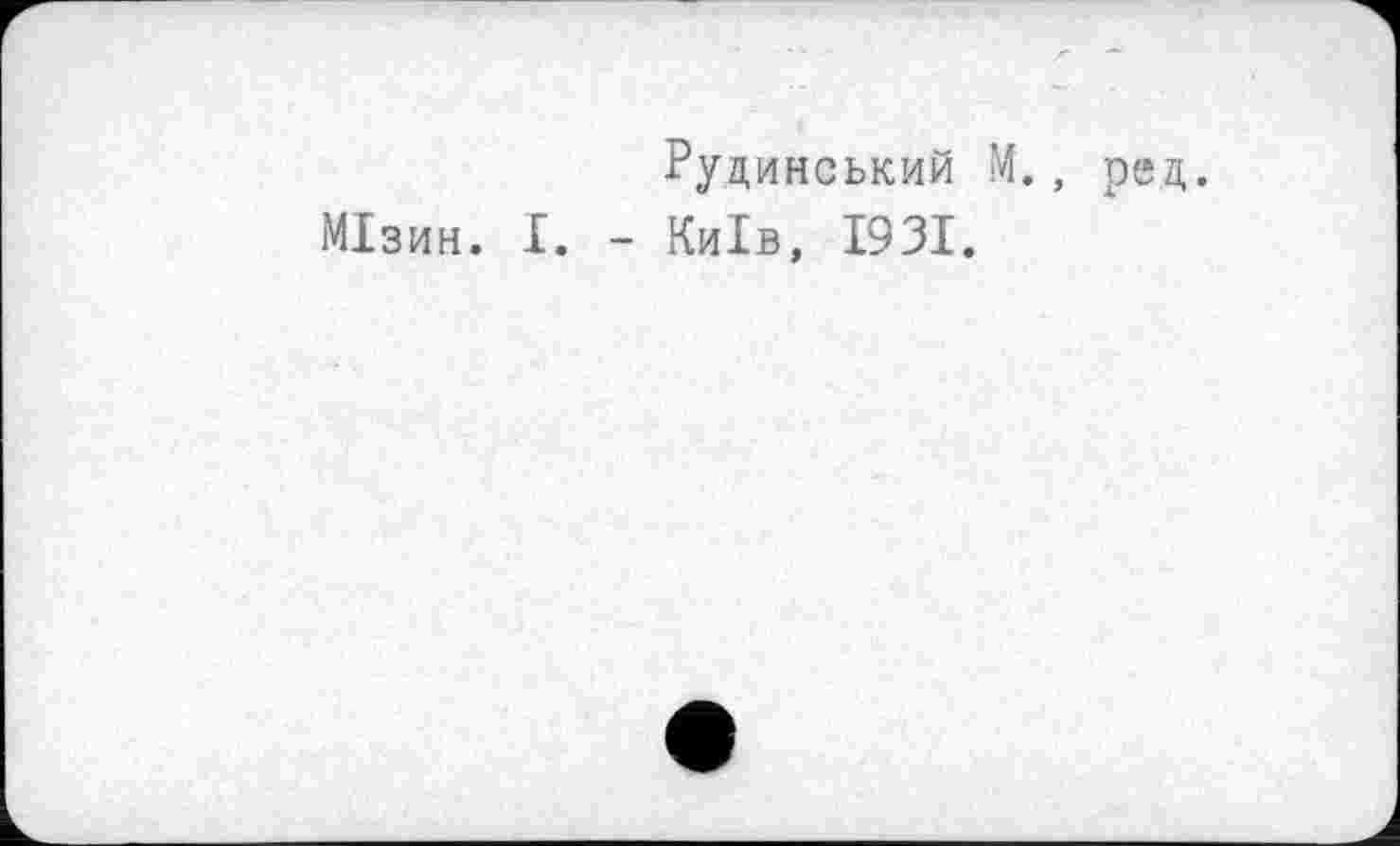 ﻿Рудинський М., ред.
МІЗИН. I. - Київ, 1931.